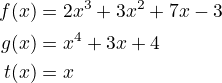 \[\begin{align*}
f(x) &amp;= 2x^3 + 3x^2 + 7x - 3 \\
g(x) &amp;= x^4 + 3x + 4 \\
t(x) &amp;= x
\end{align*}\]